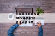 包含重庆万盛交建2022年债权融资计划的词条