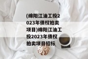 (绵阳江油工投2023年债权拍卖项目)绵阳江油工投2023年债权拍卖项目招标