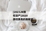 (2023JN债权资产)2020债权债务的新规定