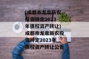 (成都市龙泉新农投资特定2023年债权资产转让)成都市龙泉新农投资特定2023年债权资产转让公告