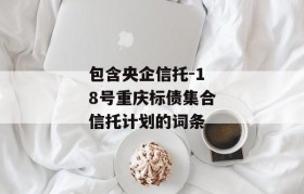 包含央企信托-18号重庆标债集合信托计划的词条