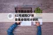 关于国企信托-182号咸阳CF项目集合信托计划的信息