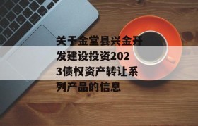 关于金堂县兴金开发建设投资2023债权资产转让系列产品的信息