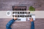 (2023年山东济宁兖州债权)济宁市兖州区财政收入2020