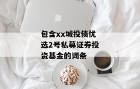 包含xx城投债优选2号私募证券投资基金的词条