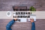 枣庄·薛城区政信—山东晟润水务2023年债权的简单介绍