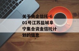 关于央企信托-601号江苏盐城阜宁集合资金信托计划的信息