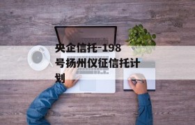 央企信托-198号扬州仪征信托计划