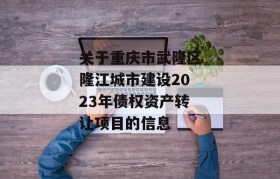 关于重庆市武隆区隆江城市建设2023年债权资产转让项目的信息