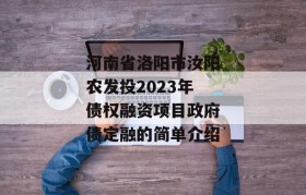 河南省洛阳市汝阳农发投2023年债权融资项目政府债定融的简单介绍