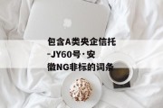 包含A类央企信托-JY60号·安徽NG非标的词条