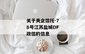 关于央企信托-78号江苏盐城DF政信的信息