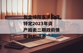 包含绵阳富乐投资特定2023年资产拍卖二期政府债定融的词条