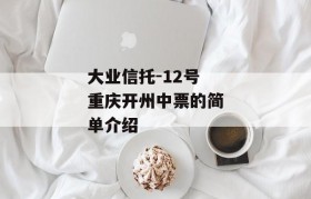 大业信托-12号重庆开州中票的简单介绍