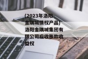 (2023年洛阳金隅城债权产品)洛阳金隅城集团有限公司应收账款收益权