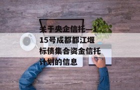 关于央企信托—115号成都都江堰标债集合资金信托计划的信息