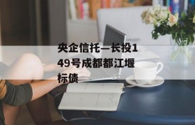 央企信托—长投149号成都都江堰标债