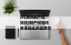 (FCWH财产权信托)财产权信托属于什么产品类型