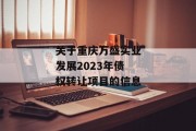 关于重庆万盛实业发展2023年债权转让项目的信息