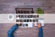 (央企信托-509号四川成都经开政信)成都市信托投资公司