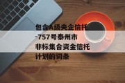 包含A级央企信托-757号泰州市非标集合资金信托计划的词条