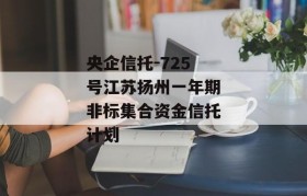 央企信托-725号江苏扬州一年期非标集合资金信托计划