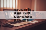 关于2023年重庆潼南LYKF债权资产01号政府债定融的信息
