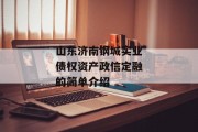 山东济南钢城实业债权资产政信定融的简单介绍