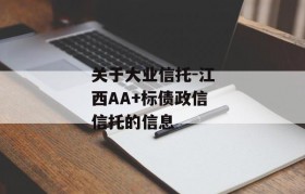 关于大业信托-江西AA+标债政信信托的信息