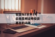 包含标Z长丰1号云南昆明证券投资基金的词条