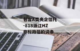 包含A类央企信托-818浙江HZ非标政信的词条