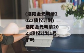 (洛阳金元明清2023债权计划)洛阳金元明清2023债权计划1号***
了吗