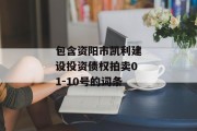 包含资阳市凯利建设投资债权拍卖01-10号的词条