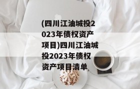 (四川江油城投2023年债权资产项目)四川江油城投2023年债权资产项目清单