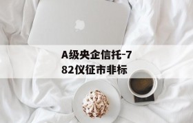 A级央企信托-782仪征市非标