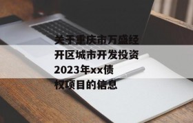 关于重庆市万盛经开区城市开发投资2023年xx债权项目的信息