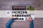 包含央企信托-RY467号江苏泰兴市集合资金信托计划的词条