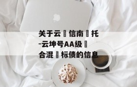 关于云‮信南‬托-云坤号AA级‮合混‬标债的信息