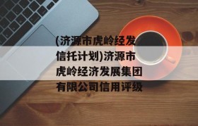 (济源市虎岭经发信托计划)济源市虎岭经济发展集团有限公司信用评级