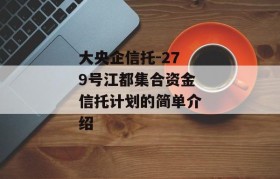 大央企信托-279号江都集合资金信托计划的简单介绍