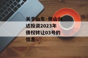 关于山东·微山创达投资2023年债权转让03号的信息