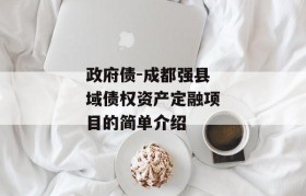 政府债-成都强县域债权资产定融项目的简单介绍