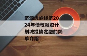 济源虎岭经济2024年债权融资计划城投债定融的简单介绍