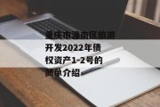 重庆市潼南区旅游开发2022年债权资产1-2号的简单介绍