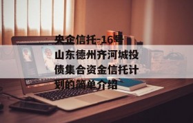 央企信托-16号山东德州齐河城投债集合资金信托计划的简单介绍