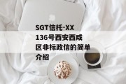 SGT信托-XX136号西安西咸区非标政信的简单介绍