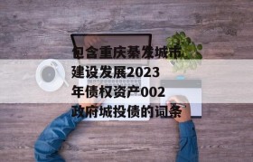 包含重庆綦发城市建设发展2023年债权资产002政府城投债的词条