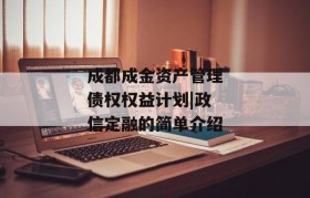 成都成金资产管理债权权益计划|政信定融的简单介绍