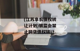 (江苏阜农债权转让计划)银监会禁止网贷债权转让