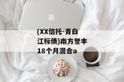 (XX信托-青白江标债)南方誉丰18个月混合a